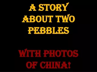 A Story                    about two pebbles with photos  of China!