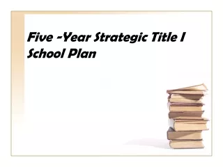 Five -Year Strategic Title I School Plan