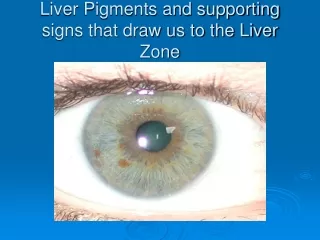 Liver Pigments and supporting signs that draw us to the Liver Zone