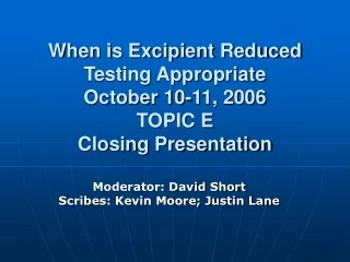 When is Excipient Reduced Testing Appropriate  October 10-11, 2006 TOPIC E Closing Presentation