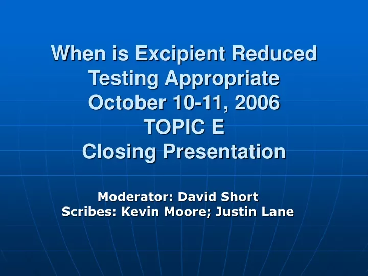 when is excipient reduced testing appropriate october 10 11 2006 topic e closing presentation