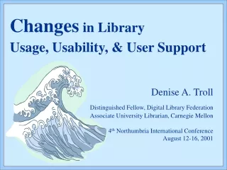 Changes  in Library  Usage, Usability, &amp; User Support