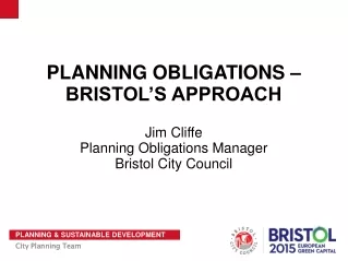 PLANNING OBLIGATIONS – BRISTOL’S APPROACH Jim Cliffe Planning Obligations Manager
