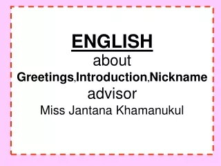 ENGLISH about Greetings , Introduction , Nickname advisor Miss Jantana Khamanukul