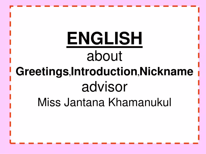 english about greetings introduction nickname advisor miss jantana khamanukul
