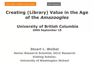 Stuart L. Weibel Senior Research Scientist, OCLC Research Visiting Scholar,