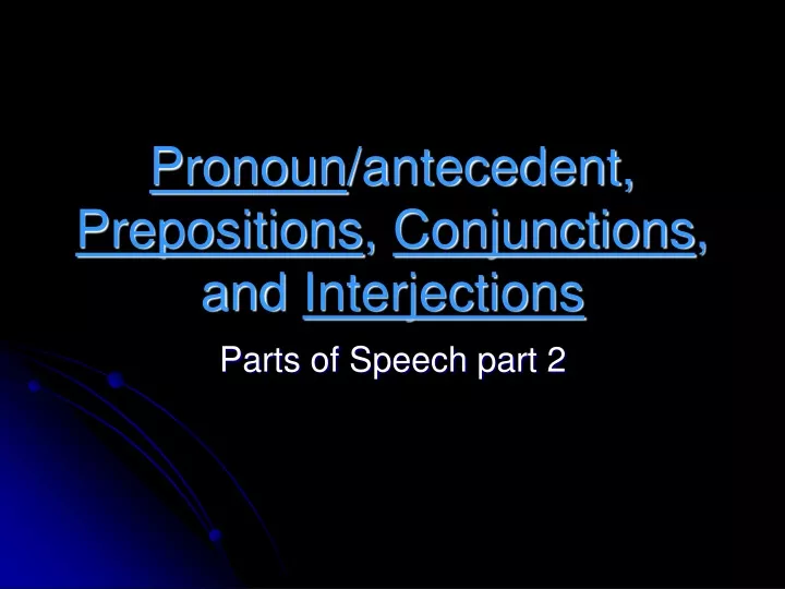 pronoun antecedent prepositions conjunctions and interjections