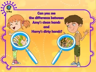Can you see  the difference between  Amy's clean hands  and  Harry's dirty hands?