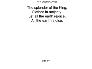 How Great is Our God The splendor of the King, Clothed in majesty; Let all the earth rejoice,