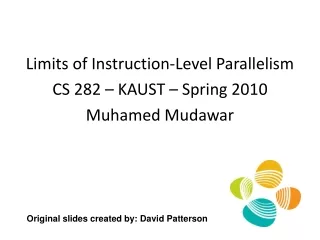 Limits of Instruction-Level Parallelism CS 282 – KAUST – Spring 2010 Muhamed Mudawar