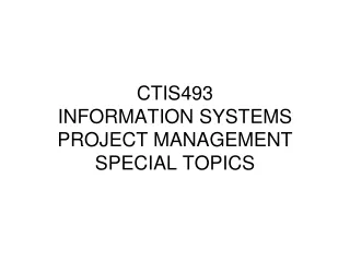 CTIS493 INFORMATION SYSTEMS PROJECT MANAGEMENT SPECIAL TOPICS