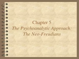 Chapter 5 The Psychoanalytic Approach: The Neo-Freudians