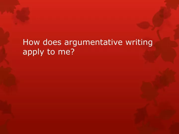 how does argumentative writing apply to me