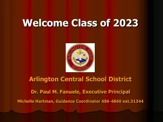 Welcome Class of 2023 Arlington Central School District Dr. Paul M. Fanuele, Executive Principal