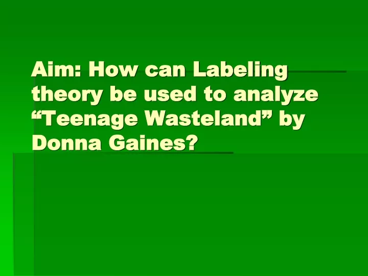 aim how can labeling theory be used to analyze teenage wasteland by donna gaines