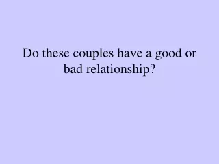 Do these couples have a good or bad relationship?