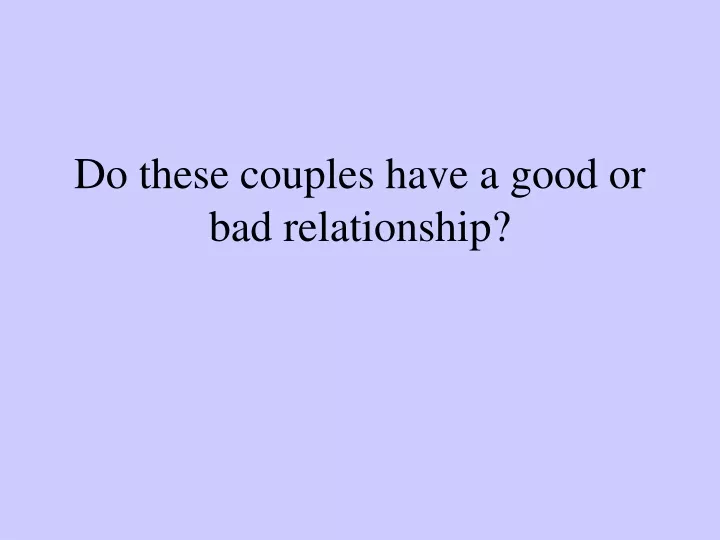 do these couples have a good or bad relationship