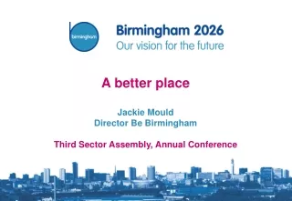 A better place Jackie Mould Director Be Birmingham Third Sector Assembly, Annual Conference