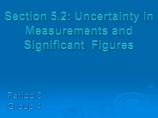 Section 5.2: Uncertainty in Measurements and Significant  Figures