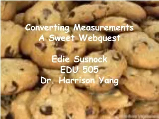 Converting Measurements  A Sweet Webquest Edie Susnock EDU 505 Dr. Harrison Yang