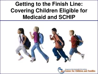 Getting to the Finish Line: Covering Children Eligible for Medicaid and SCHIP