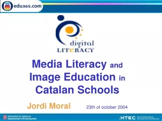 Media Literacy  and  Image Education  in  Catalan Schools Jordi Moral        23th of october 2004