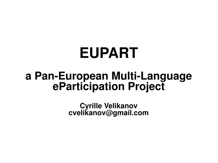 eupart a pan european multi language eparticipation project cyrille velikanov cvelikanov@gmail com