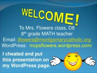 To Mrs. Flowers class, D8 8 th  grade MATH teacher Email:  jflowers@montgomerycatholic