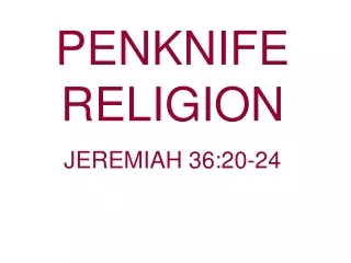PENKNIFE RELIGION                                              JEREMIAH 36:20-24