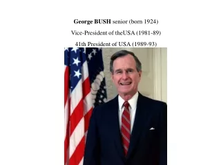 George BUSH  senior (born 1924) Vice-President of theUSA (1981-89) 41th President of USA (1989-93)