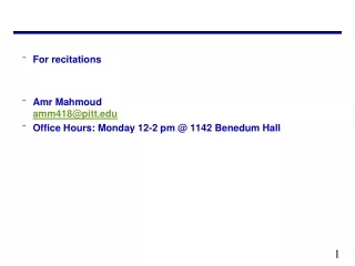 For recitations Amr Mahmoud amm418@pitt Office Hours: Monday 12-2 pm @ 1142 Benedum Hall