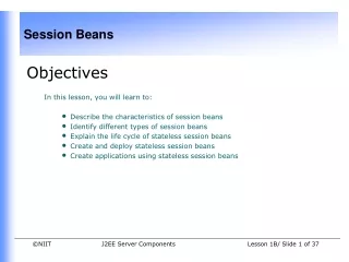 Objectives In this lesson, you will learn to:  Describe the characteristics of session beans