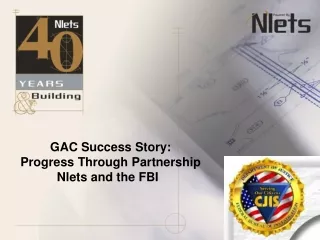 GAC Success Story: Progress Through Partnership    Nlets and the FBI