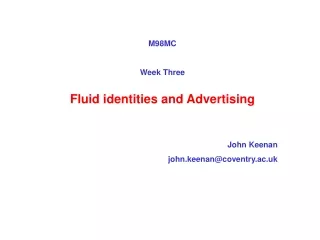 M98MC Week Three Fluid identities and Advertising John Keenan john.keenan@coventry.ac.uk