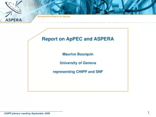 Report on ApPEC and ASPERA Maurice Bourquin University of Geneva representing CHIPP and SNF
