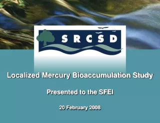 Localized Mercury Bioaccumulation Study  Presented to the SFEI 20 February 2008