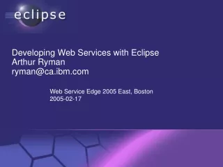 Developing Web Services with Eclipse Arthur Ryman ryman@ca.ibm