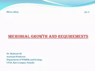 Micro-08105 3(2-1) MICROBIAL GROWTH AND REQUIREMENTS Dr. Shahzad Ali				 Assistant Professor
