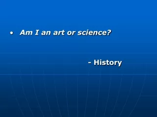 Am I an art or science? 						- History