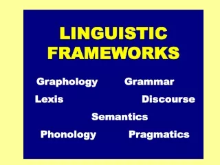 LINGUISTIC FRAMEWORKS Graphology		Grammar	  Lexis		 		Discourse 		Semantics