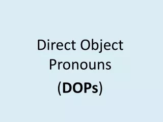 Direct Object Pronouns ( DOPs )