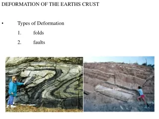 DEFORMATION OF THE EARTHS CRUST •	Types of Deformation 	1.	folds 	2.	faults