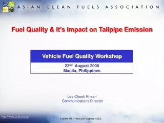 Vehicle Fuel Quality Workshop 22 nd   August 2006 Manila, Philippines Lee Chook Khean