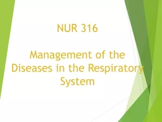 NUR 316 Management of the Diseases in the Respiratory  S ystem