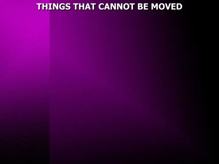 things that cannot be moved