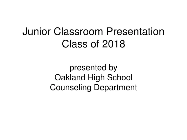 junior classroom presentation class of 2018 presented by oakland high school counseling department