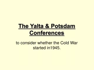 The Yalta &amp; Potsdam Conferences