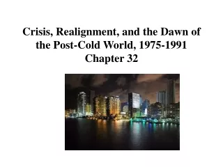 Crisis, Realignment, and the Dawn of the Post-Cold World, 1975-1991 Chapter 32