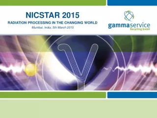 NICSTAR 2015 RADIATION PROCESSING IN THE CHANGING WORLD  Mumbai, India, 5th March 2015