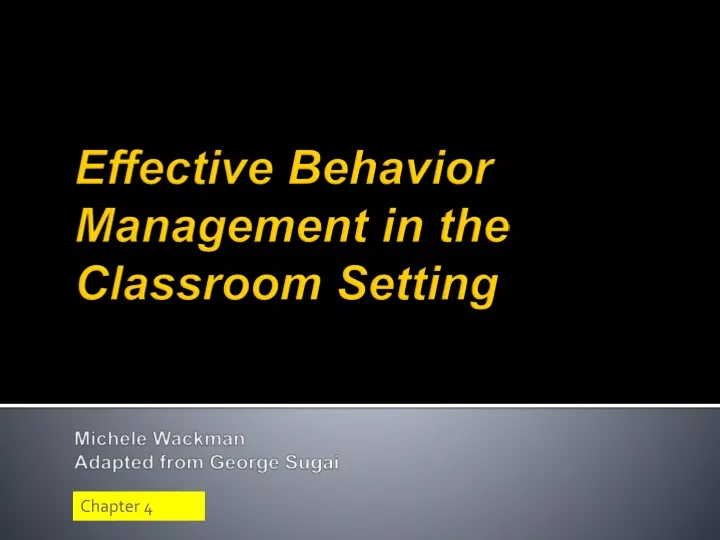 effective behavior management in the classroom setting michele wackman adapted from george sugai